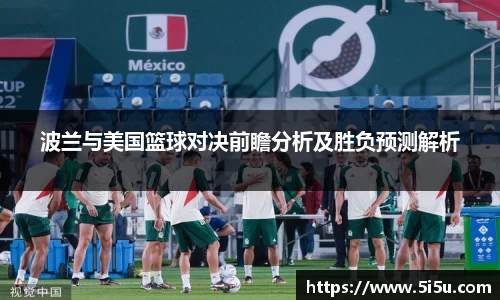 波兰与美国篮球对决前瞻分析及胜负预测解析