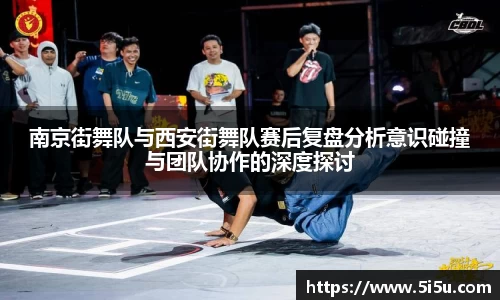 南京街舞队与西安街舞队赛后复盘分析意识碰撞与团队协作的深度探讨